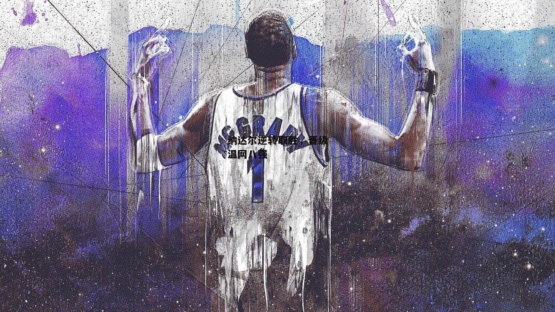 纳达尔逆转取胜,晋级温网八强