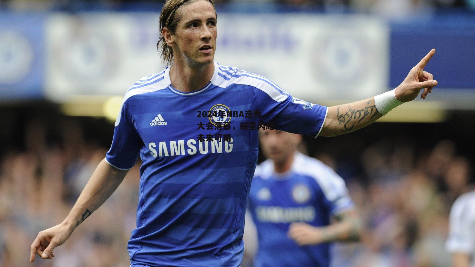 2024年NBA选秀大会落幕,新星闪耀,未来可期