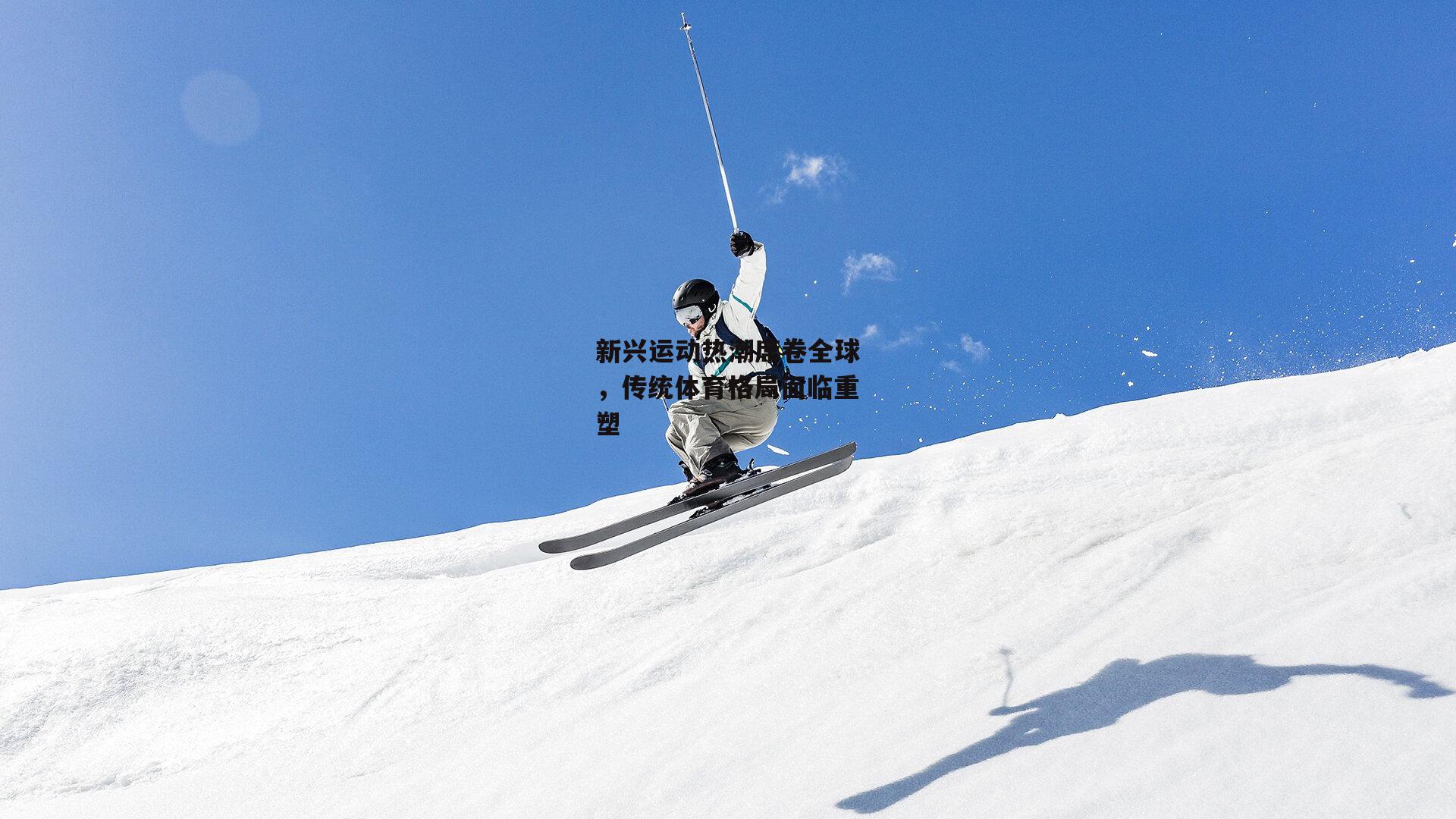 新兴运动热潮席卷全球,传统体育格局面临重塑